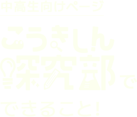 中高生向けページ こうきしん探究部でできること！